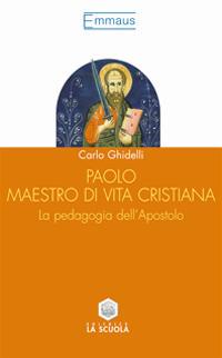 Paolo maestro di vita cristiana. La pedagogia dell'apostolo - Carlo Ghidelli - copertina