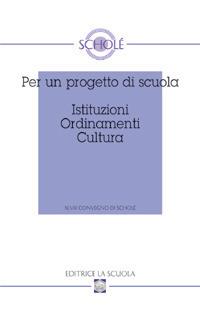 Per un progetto di scuola. Istituzioni ordinamenti cultura. Atti del XLVIII Convegno di Scholè 2009 - copertina