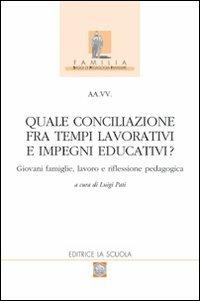 Quale conciliazione fra tempi lavorativi e impegni educativi? Giovani famiglie, lavoro e riflessione pedagogica - copertina