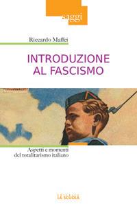 Introduzione al fascismo. Aspetti e momenti del totalitarismo italiano - Riccardo Maffei - copertina
