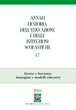 Annali di storia dell'educazione e delle istituzioni scolastiche (2010). Vol. 17: Donne e fascismo: immagine e modelli educativi