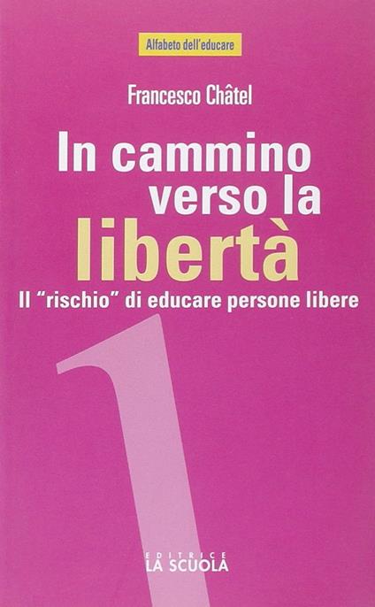 In cammino verso la libertà. Il «rischio» di educare persone libere - Francesco Châtel - copertina