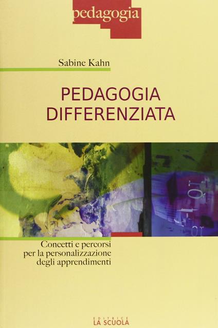 Pedagogia differenziata. Concetti e percorsi per la personalizzazione degli apprendimenti - Sabine Kahn - copertina