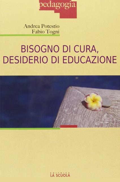 Bisogno di cura, desiderio di educazione - Andrea Potestio,Fabio Togni - copertina