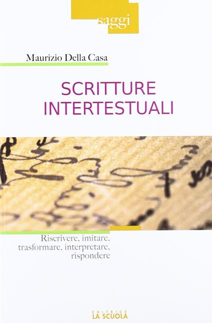 Scritture intertestuali. Riscrivere, imitare, trasformare, interpretare, rispondere - Maurizio Della Casa - copertina