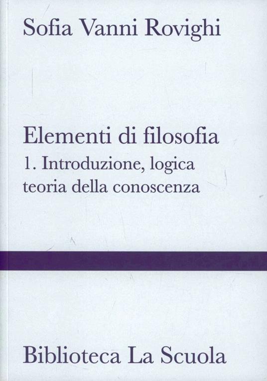 Elementi di filosofia. Vol. 1: Introduzione, logica, teoria della conoscenza - Sofia Vanni Rovighi - copertina