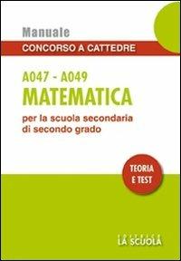 Matematica A047-A049. Manuale concorso a cattedre per la scuola secondaria di secondo grado. Teoria e test - copertina