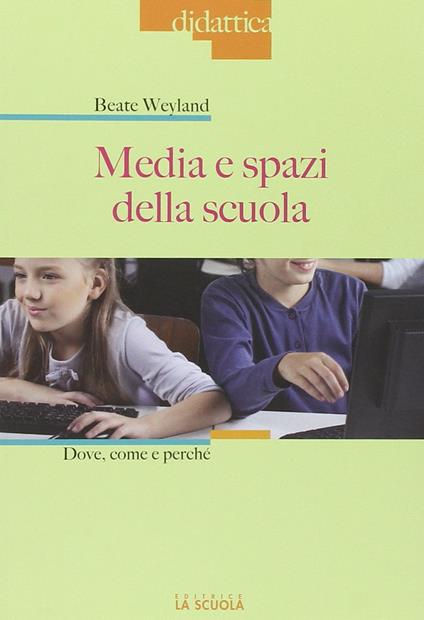 Media e spazi nella scuola. Dove, come e perché - Beate Weyland - copertina