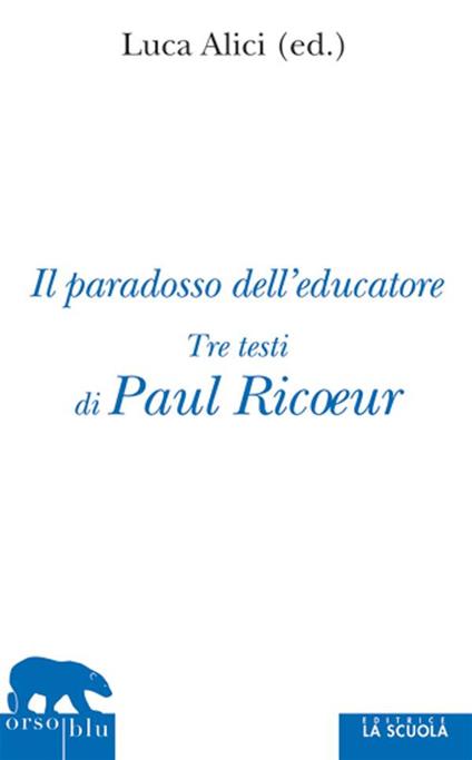 Il paradosso dell'educatore. Tre testi di Paul Ricoeur - Paul Ricoeur,Luca Alici - ebook