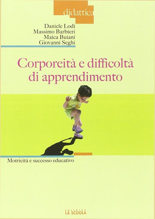Corporeità e difficoltà di apprendimento. Motricità e successo educativo - Daniele Lodi,Massimo Barbieri,Maica Buiani - copertina