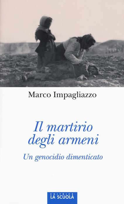 Il martirio degli armeni. Un genocidio dimenticato. Ediz. illustrata - Marco Impagliazzo - copertina