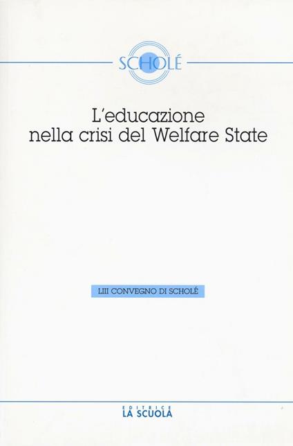 L'educazione nella crisi del welfare. Atti del 53° Convegno di Scholé 2014 - Luciano Pazzaglia - copertina