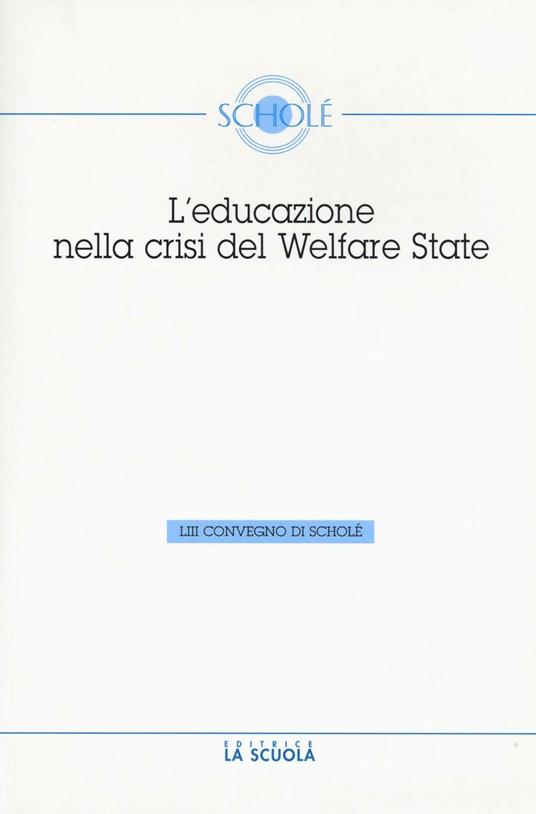 L'educazione nella crisi del welfare. Atti del 53° Convegno di Scholé 2014 - Luciano Pazzaglia - copertina