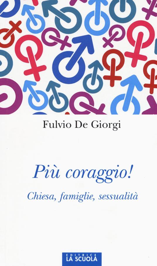 Più coraggio! Chiesa, famiglie, sessualità - Fulvio De Giorgi - copertina