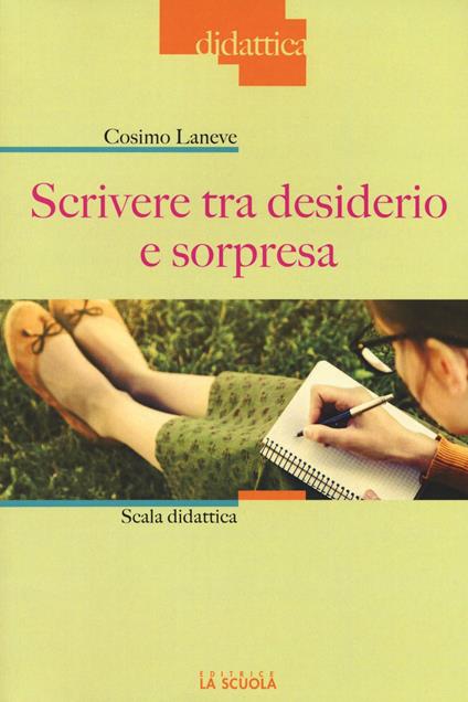 Scrivere tra desiderio e sorpresa. Scala didattica - Cosimo Laneve - copertina