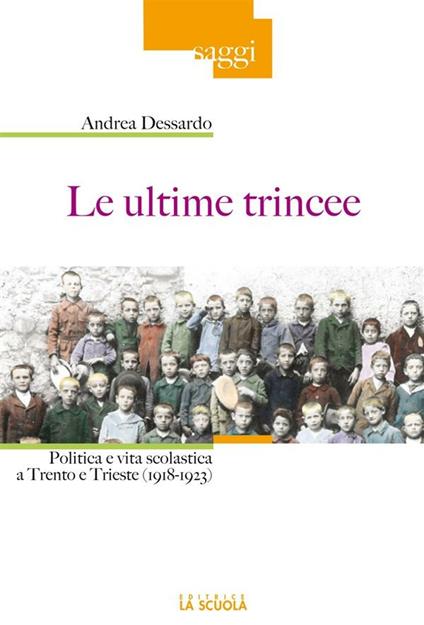 Le ultime trincee. Politica e vita scolastica a Trento e Trieste (1918-1923) - Andrea Dessardo - ebook