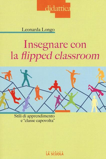 Insegnare con la flipped classroom. Stili di apprendimento e «classe capovolta» - Leonarda Longo - copertina