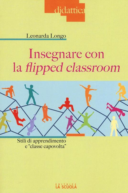 Insegnare con la flipped classroom. Stili di apprendimento e «classe capovolta» - Leonarda Longo - copertina