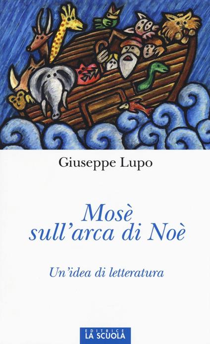 Mosè sull'arca di Noè. Un'idea di letteratura. Ediz. illustrata - Giuseppe Lupo - copertina