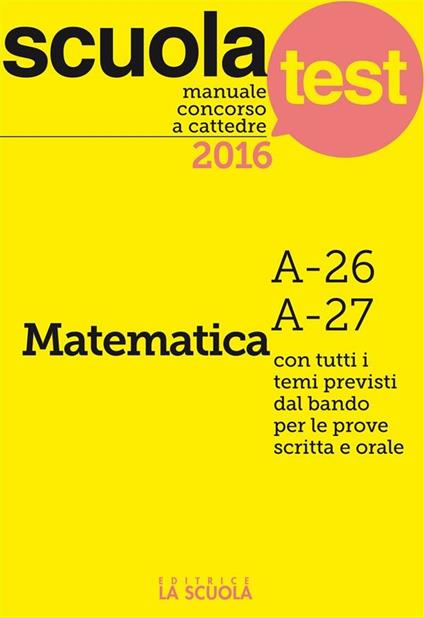 Manuale concorso a cattedre 2016. Matematica A-26, A-27 - Luciano Scaglianti - ebook