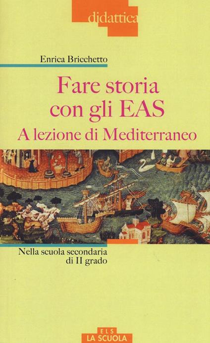 Fare storia con gli EAS. A lezione di Mediterraneo. Nella scuola secondaria di II grado. Ediz. a colori - Enrica Bricchetto - copertina