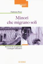 Minori che migrano da soli. Percorsi di accoglienza e sostegno educativo