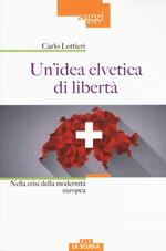 Un'idea elvetica di libertà. Nella crisi della modernità europea