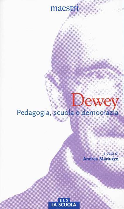 Dewey. Pedagogia, scuola e democrazia - John Dewey - copertina