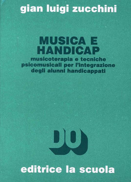 Musica e handicap. Musicoterapia e tecniche psicomusicali per l'integrazione degli alunni handicappati - G. Luigi Zucchini - copertina