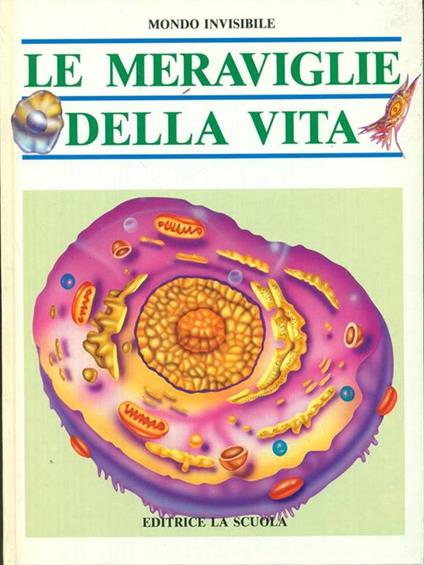 Le meraviglie della vita. La cellula l'origine della vita. La riproduzione umana. Come funzionano i nostri sensi - copertina