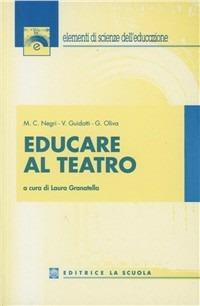 Educare al teatro - M. Caterina Negri,Valeria Guidotti,Gaetano Oliva - copertina