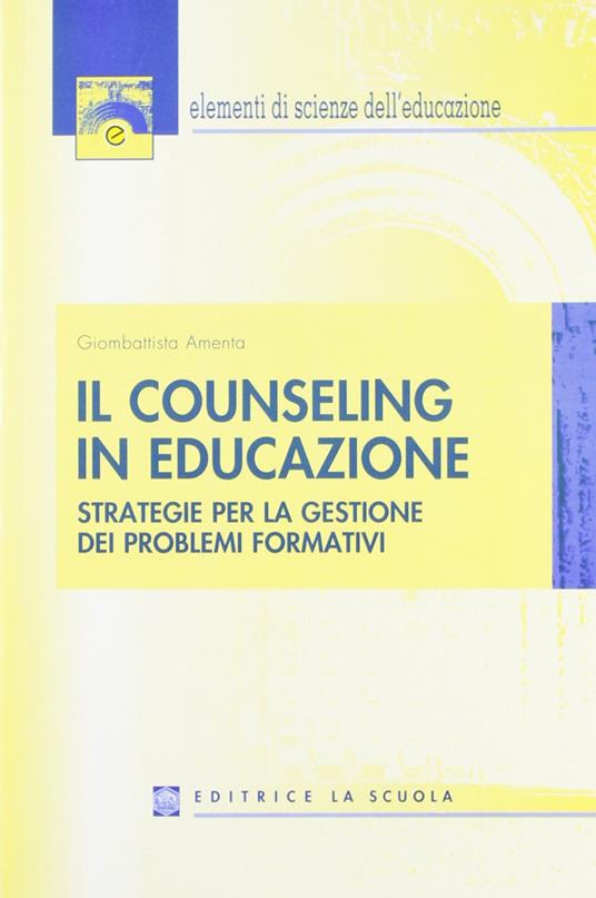 Il counseling in educazione. Strategie per la gestione dei problemi formativi - Giombattista Amenta - copertina