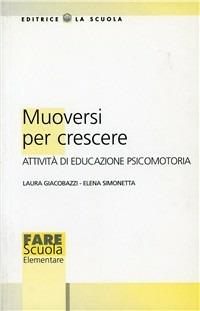 Muoversi per crescere. Attività di educazione psicomotoria - Laura Giacobazzi,Elena Simonetta - copertina