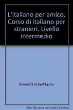 L'italiano per amico. Corso di italiano per stranieri. Livello intermedio