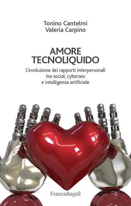 Amore tecnoliquido. L'evoluzione dei rapporti interpersonali tra social, cybersex e intelligenza artificiale - Tonino Cantelmi,Valeria Carpino - ebook