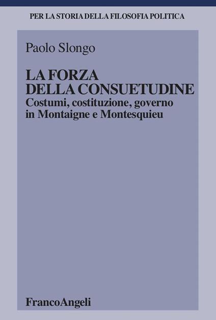 La forza della consuetudine. Costumi, costituzione, governo in Montaigne e Montesquieu - Paolo Slongo - ebook
