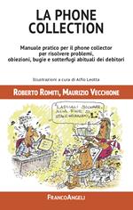 La phone collection. Manuale pratico per il phone collector per risolvere problemi, obiezioni, bugie e sotterfugi abituali dei debitori