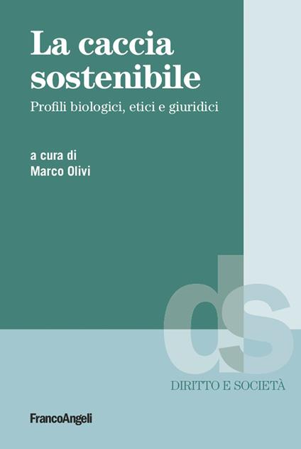 La caccia sostenibile. Profili biologici, etici e giuridici - Marco Olivi - ebook