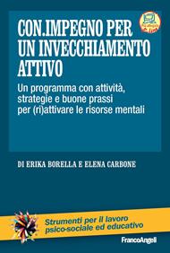 Con.impegno per un invecchiamento attivo. Un programma con attività, strategie e buone prassi per (ri)attivare le risorse mentali