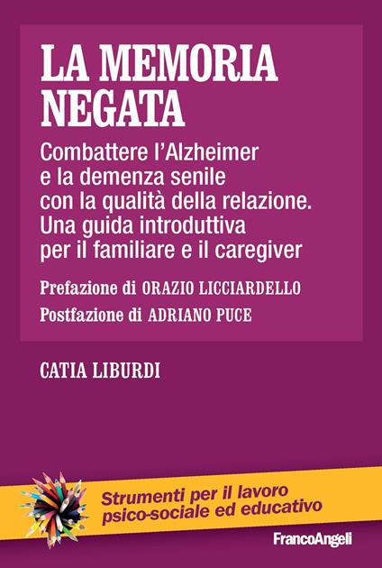 La memoria negata. Combattere l'Alzheimer e la demenza senile con la qualità della relazione. Una guida introduttiva per il familiare e il caregiver - Catia Liburdi - ebook