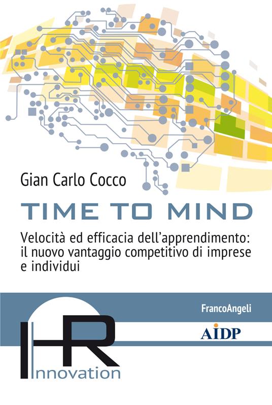 Time to mind. Velocità ed efficacia dell'apprendimento: il nuovo vantaggio competitivo di imprese e individui - Gian Carlo Cocco - ebook