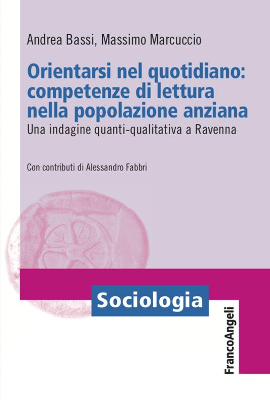 Orientarsi nel quotidiano: competenze di lettura nella popolazione anziana. Una indagine quanti-qualitativa a Ravenna - Andrea Bassi,Massimo Marcuccio - copertina