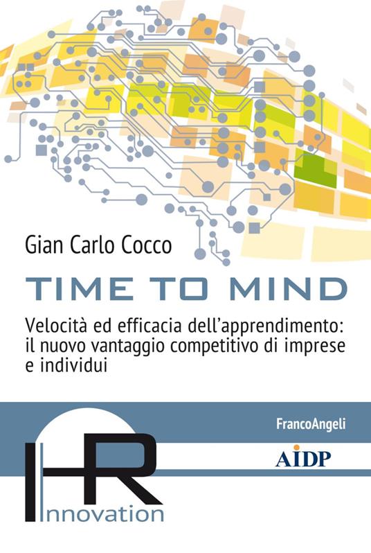Time to mind. Velocità ed efficacia dell'apprendimento: il nuovo vantaggio competitivo di imprese e individui - Gian Carlo Cocco - copertina