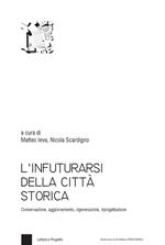 L' infuturarsi della città storica. Conservazione, aggiornamento, rigenerazione, riprogettazione