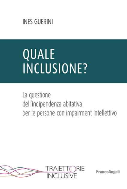 Quale inclusione? La questione dell’indipendenza abitativa per le persone con impairment intellettivo - Ines Guerini - copertina
