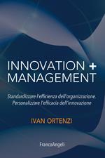 Innovation + management. Standardizzare l'efficienza dell'organizzazione. Personalizzare l'efficacia dell'innovazione