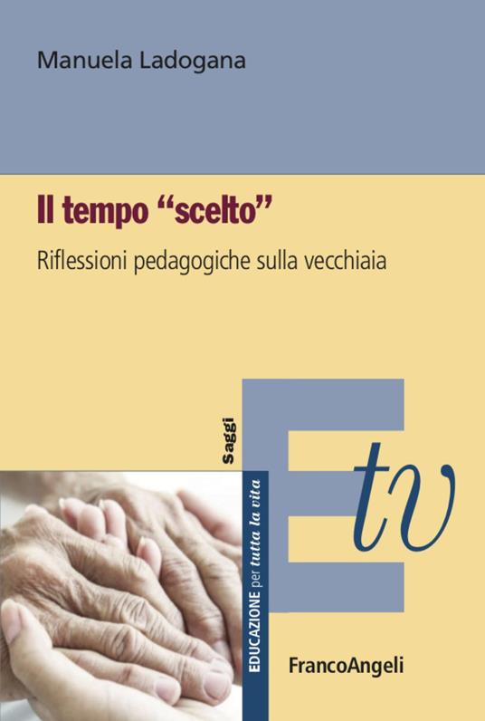 Il tempo «scelto». Riflessioni pedagogiche sulla vecchiaia - Manuela Ladogana - copertina