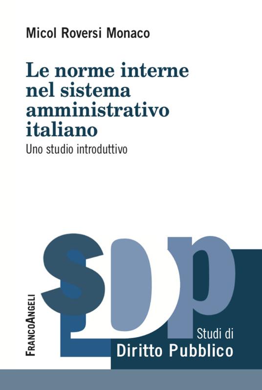Le norme interne del sistema amministrativo italiano. Uno studio introduttivo - Micol Roversi Monaco - copertina