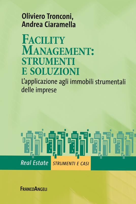 Facility management: strumenti e soluzioni. L'applicazione agli immobili strumentali delle imprese - Oliviero Tronconi,Andrea Ciaramella - copertina