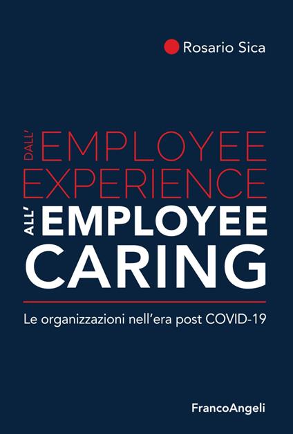 Dall'employee experience all'employee caring. Le organizzazioni nell'era post Covid-19 - Rosario Sica - copertina